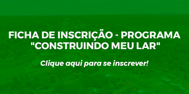 FICHA DE INSCRIÇÃO – PROGRAMA “CONSTRUINDO MEU LAR”